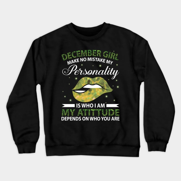 December Girl Make No Mistake My Personality Is Who I Am My Atittude Depends On Who You Are Birthday Crewneck Sweatshirt by bakhanh123